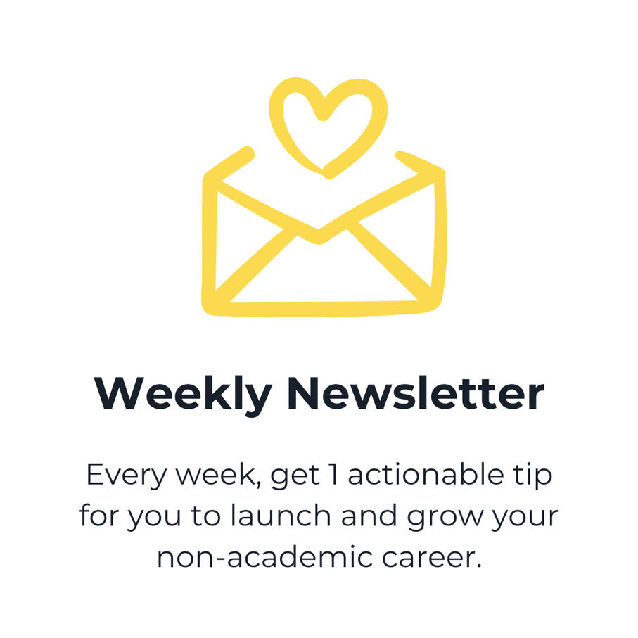 Weekly newsletter. Every week, get 1 actionable tip for you to launch and grow your non-academic career